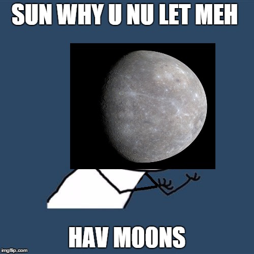 Fixed, why u no | SUN WHY U NU LET MEH; HAV M00NS | image tagged in fixed why u no | made w/ Imgflip meme maker