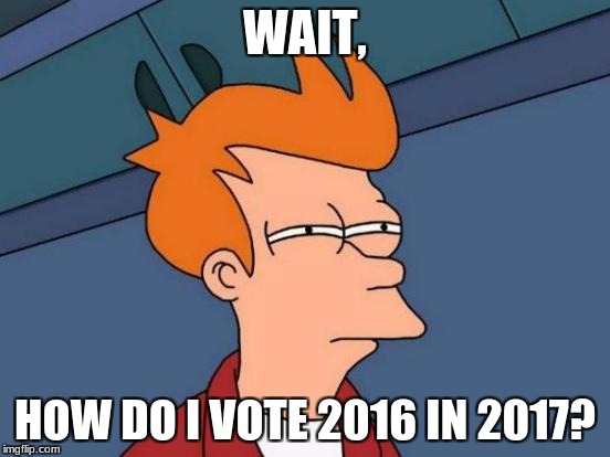 Futurama Fry Meme | WAIT, HOW DO I VOTE 2016 IN 2017? | image tagged in memes,futurama fry | made w/ Imgflip meme maker