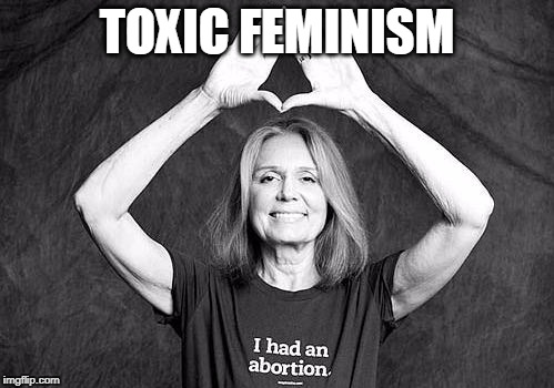 TOXIC FEMINISM | image tagged in feminism | made w/ Imgflip meme maker
