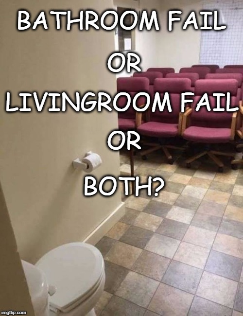Fail | BATHROOM FAIL; OR; LIVINGROOM FAIL; OR; BOTH? | image tagged in fail,bathroom | made w/ Imgflip meme maker