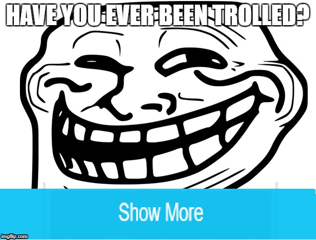 : ) | HAVE YOU EVER BEEN TROLLED? | image tagged in memes,trolling | made w/ Imgflip meme maker