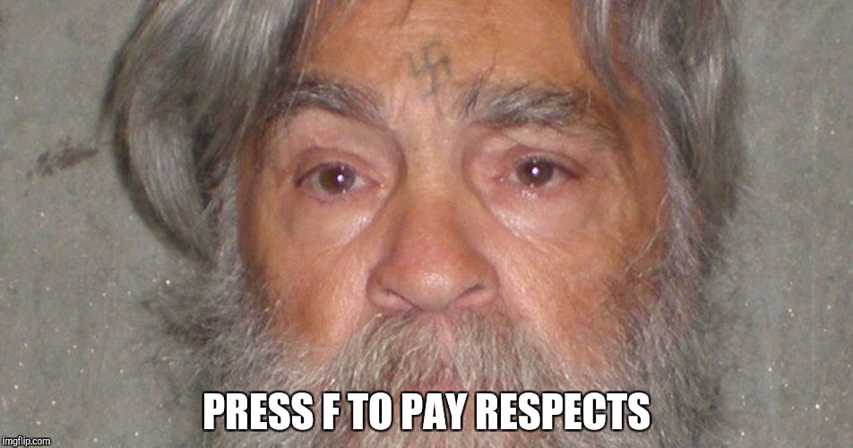 PRESS F TO PAY RESPECTS | image tagged in charles manson,memes | made w/ Imgflip meme maker