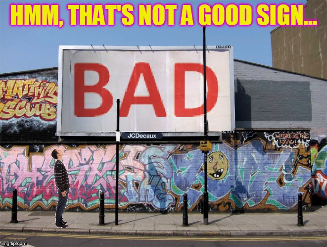 HMM, THAT'S NOT A GOOD SIGN... | made w/ Imgflip meme maker