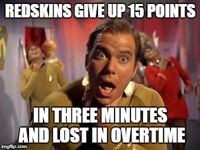 Captain Kirk Choke | REDSKINS GIVE UP 15 POINTS; IN THREE MINUTES AND LOST IN OVERTIME | image tagged in captain kirk choke | made w/ Imgflip meme maker