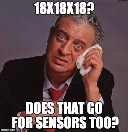 18X18X18? DOES THAT GO FOR SENSORS TOO? | made w/ Imgflip meme maker