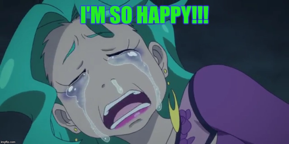 Crying anime girl | I'M SO HAPPY!!! | image tagged in crying anime girl | made w/ Imgflip meme maker
