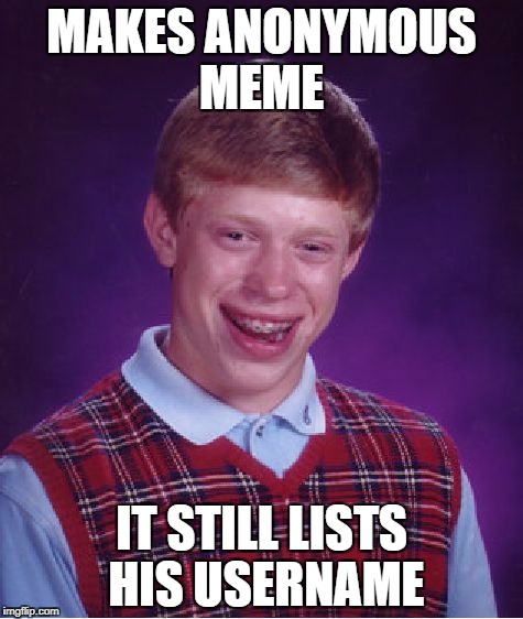 Bad Luck Brian | MAKES ANONYMOUS MEME; IT STILL LISTS HIS USERNAME | image tagged in memes,bad luck brian,anonymous meme week,funny,bad luck | made w/ Imgflip meme maker
