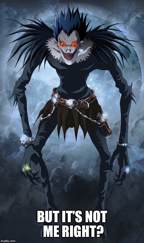 Ryuk | BUT IT’S NOT ME RIGHT? | image tagged in ryuk | made w/ Imgflip meme maker