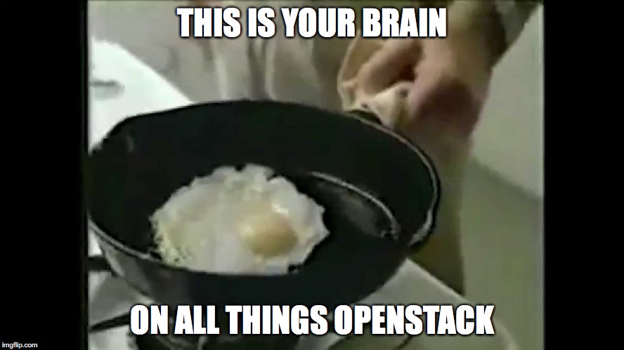 Brain on Drugs | THIS IS YOUR BRAIN; ON ALL THINGS OPENSTACK | image tagged in brain on drugs | made w/ Imgflip meme maker