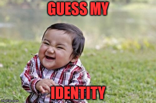 Who am I? Hint: check top 100, and you'll know if you're right. Anonymous meme week, a __________ event, Nov 20-27 | GUESS MY; IDENTITY | image tagged in memes,evil toddler,guess my identity,anonymous meme week | made w/ Imgflip meme maker