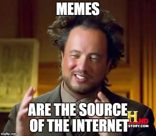 Ancient Aliens Meme | MEMES ARE THE SOURCE OF THE INTERNET | image tagged in memes,ancient aliens | made w/ Imgflip meme maker