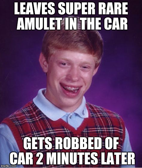 Bad Luck Brian Meme | LEAVES SUPER RARE AMULET IN THE CAR; GETS ROBBED OF CAR 2 MINUTES LATER | image tagged in memes,bad luck brian | made w/ Imgflip meme maker
