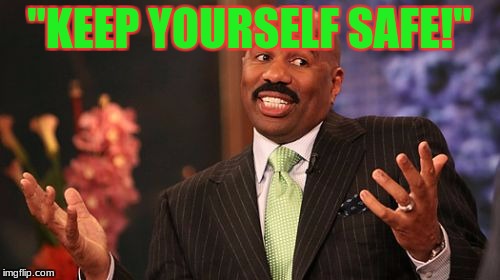 Steve Harvey Meme | "KEEP YOURSELF SAFE!" | image tagged in memes,steve harvey | made w/ Imgflip meme maker