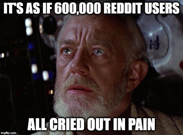 Star Wars Battlefront 2 Obi Wan Reddit |  IT'S AS IF 600,000 REDDIT USERS; ALL CRIED OUT IN PAIN | image tagged in reddit,star wars,star wars battlefront 2,obi wan kenobi,electronic arts,ea | made w/ Imgflip meme maker