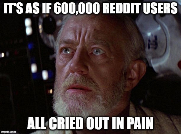 Star Wars Battlefront 2 Obi Wan Reddit | IT'S AS IF 600,000 REDDIT USERS; ALL CRIED OUT IN PAIN | image tagged in reddit,star wars,star wars battlefront 2,obi wan kenobi,electronic arts,ea | made w/ Imgflip meme maker