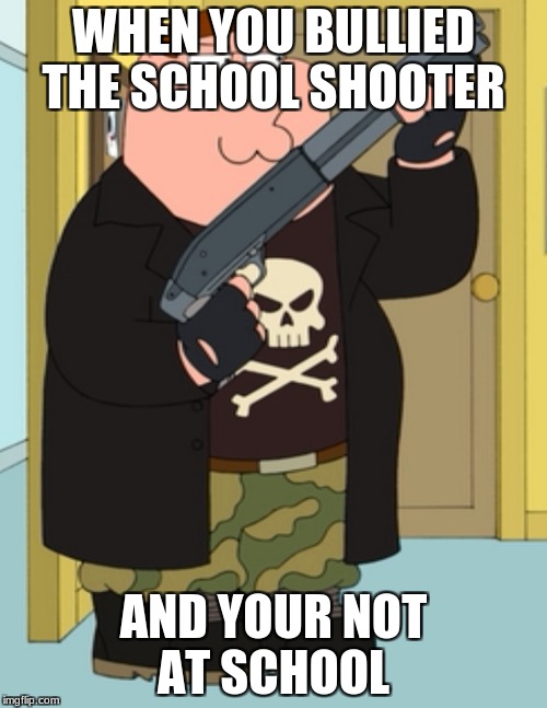 WHEN YOU BULLIED THE SCHOOL SHOOTER; AND YOUR NOT AT SCHOOL | image tagged in batman slapping robin | made w/ Imgflip meme maker