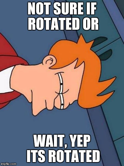 Futurama Fry | NOT SURE IF ROTATED OR; WAIT, YEP ITS ROTATED | image tagged in memes,futurama fry | made w/ Imgflip meme maker