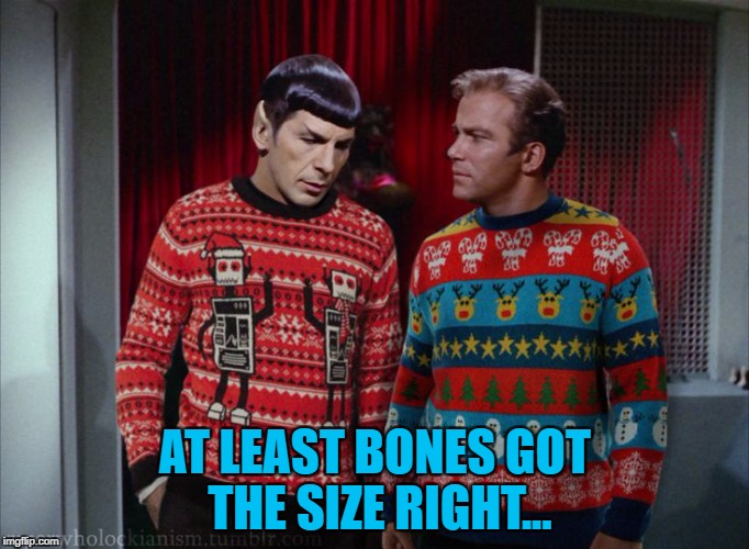 Star Trek Week...Nov. 20th - 27th...A brandy_jackson, Tombstone 1881, & coollew extravaganza :) | AT LEAST BONES GOT THE SIZE RIGHT... | image tagged in kirk  spock christmas,memes,christmas,star trek week,tv,star trek | made w/ Imgflip meme maker