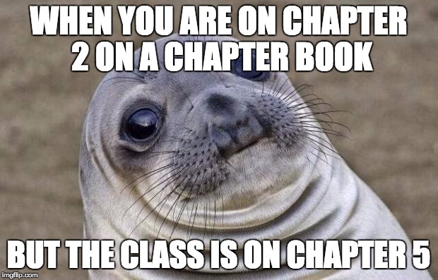 Awkward Moment Sealion Meme | WHEN YOU ARE ON CHAPTER 2 ON A CHAPTER BOOK; BUT THE CLASS IS ON CHAPTER 5 | image tagged in memes,awkward moment sealion | made w/ Imgflip meme maker