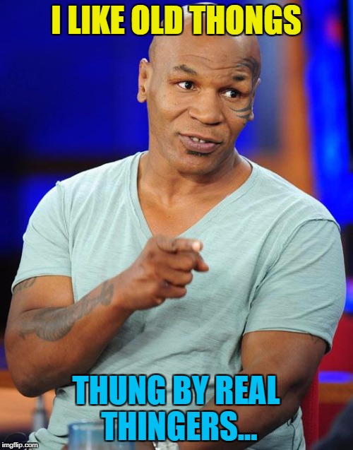 I LIKE OLD THONGS THUNG BY REAL THINGERS... | made w/ Imgflip meme maker