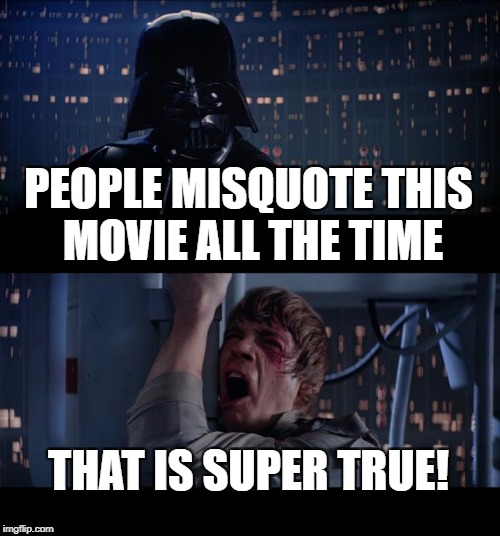 Star Wars No | PEOPLE MISQUOTE THIS MOVIE ALL THE TIME; THAT IS SUPER TRUE! | image tagged in memes,star wars no | made w/ Imgflip meme maker