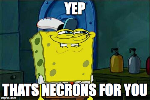 Don't You Squidward Meme | YEP; THATS NECRONS FOR YOU | image tagged in memes,dont you squidward | made w/ Imgflip meme maker