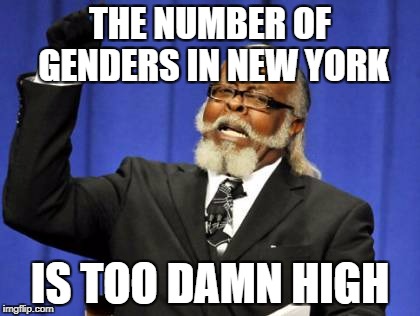 Too Damn High Meme | THE NUMBER OF GENDERS IN NEW YORK; IS TOO DAMN HIGH | image tagged in memes,too damn high | made w/ Imgflip meme maker