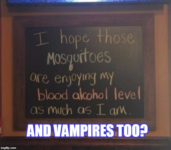 BAL | AND VAMPIRES TOO? | image tagged in alcohol | made w/ Imgflip meme maker