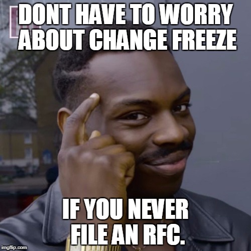 You don't have to worry  | DONT HAVE TO WORRY ABOUT CHANGE FREEZE; IF YOU NEVER FILE AN RFC. | image tagged in you don't have to worry | made w/ Imgflip meme maker