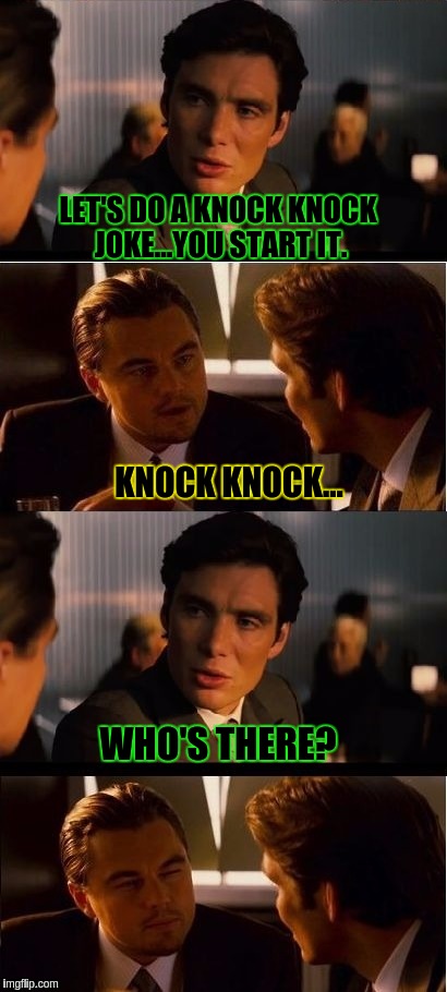 seasick inception | LET'S DO A KNOCK KNOCK JOKE...YOU START IT. KNOCK KNOCK... WHO'S THERE? | image tagged in seasick inception | made w/ Imgflip meme maker
