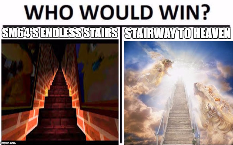 Which Staircase is longer? | STAIRWAY TO HEAVEN; SM64'S ENDLESS STAIRS | image tagged in stairway,staircase,heaven,super mario 64,ultimate | made w/ Imgflip meme maker