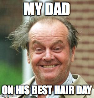 Jack Nicholson Crazy Hair | MY DAD; ON HIS BEST HAIR DAY | image tagged in jack nicholson crazy hair | made w/ Imgflip meme maker