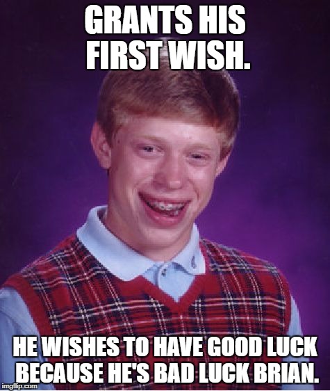 Bad Luck Brian Meme | GRANTS HIS FIRST WISH. HE WISHES TO HAVE GOOD LUCK BECAUSE HE'S BAD LUCK BRIAN. | image tagged in memes,bad luck brian | made w/ Imgflip meme maker