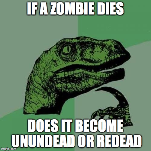 Philosoraptor Meme | IF A ZOMBIE DIES; DOES IT BECOME UNUNDEAD OR REDEAD | image tagged in memes,philosoraptor | made w/ Imgflip meme maker