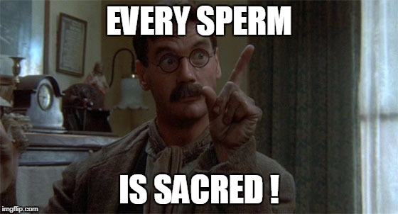 EVERY SPERM IS SACRED ! | made w/ Imgflip meme maker