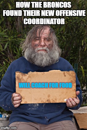 Broncos are desperate | HOW THE BRONCOS FOUND THEIR NEW OFFENSIVE COORDINATOR; WILL COACH FOR FOOD | image tagged in blak homeless sign,denver broncos | made w/ Imgflip meme maker