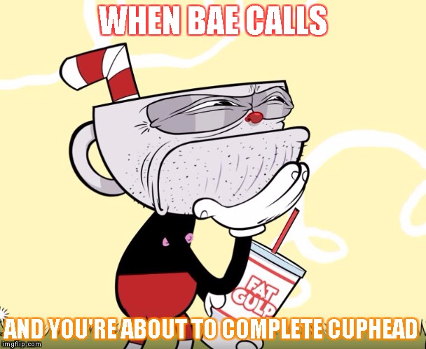 Hold on, lemme beat this game first! | WHEN BAE CALLS; AND YOU'RE ABOUT TO COMPLETE CUPHEAD | image tagged in cuphead thinking | made w/ Imgflip meme maker