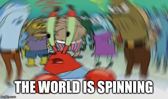 THE WORLD IS SPINNING | made w/ Imgflip meme maker