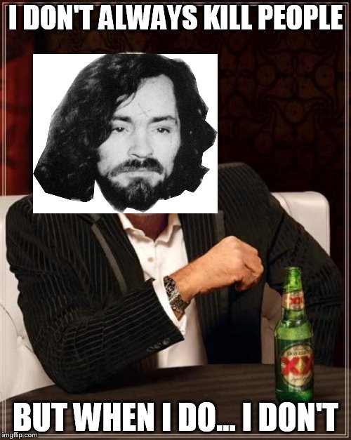 The Most Interesting Man In The World Meme | I DON'T ALWAYS KILL PEOPLE; BUT WHEN I DO... I DON'T | image tagged in memes,the most interesting man in the world | made w/ Imgflip meme maker