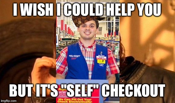 One Does Not Simply Meme | I WISH I COULD HELP YOU BUT IT'S "SELF" CHECKOUT | image tagged in memes,one does not simply,scumbag | made w/ Imgflip meme maker