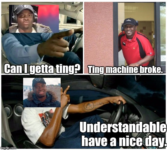 Yeah, I'm bored. | Ting machine broke. Can I getta ting? Understandable have a nice day. | image tagged in memes,understandable have a nice day,good stuff,slowstack | made w/ Imgflip meme maker