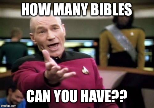 Picard Wtf Meme | HOW MANY BIBLES CAN YOU HAVE?? | image tagged in memes,picard wtf | made w/ Imgflip meme maker
