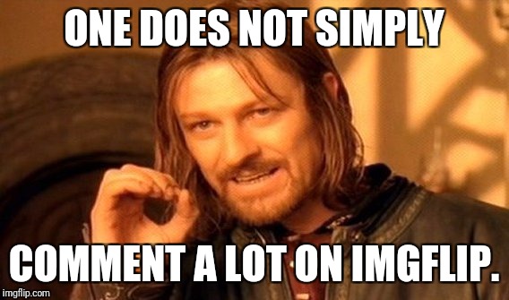 One Does Not Simply | ONE DOES NOT SIMPLY; COMMENT A LOT ON
IMGFLIP. | image tagged in memes,one does not simply | made w/ Imgflip meme maker