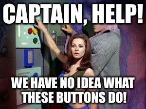 Star Trek Week! | CAPTAIN, HELP! WE HAVE NO IDEA WHAT THESE BUTTONS DO! | image tagged in memes,star trek week | made w/ Imgflip meme maker
