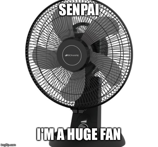 SENPAI I'M A HUGE FAN | made w/ Imgflip meme maker