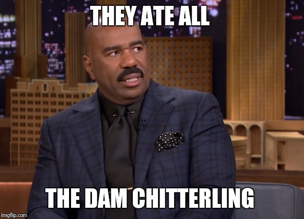 Steve Harvey Look | THEY ATE ALL; THE DAM CHITTERLING | image tagged in steve harvey look | made w/ Imgflip meme maker