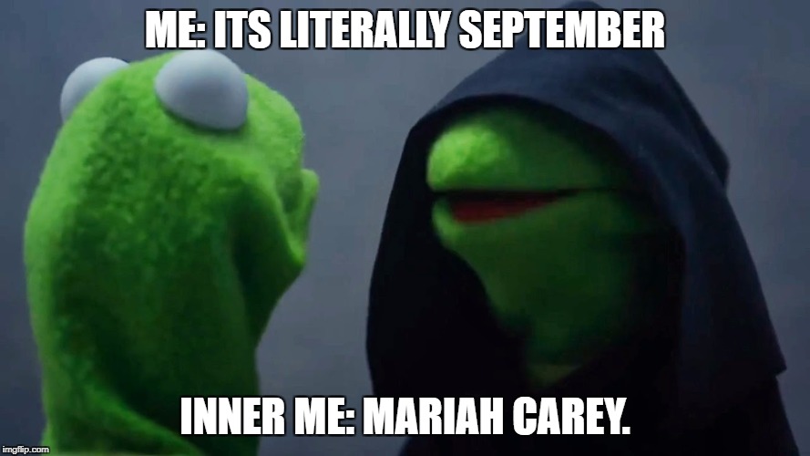 Kermit Inner Me | ME: ITS LITERALLY SEPTEMBER; INNER ME: MARIAH CAREY. | image tagged in kermit inner me | made w/ Imgflip meme maker