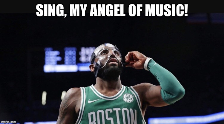 SING, MY ANGEL OF MUSIC! | image tagged in kyrie irving | made w/ Imgflip meme maker