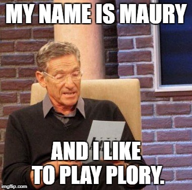 Maury Lie Detector Meme | MY NAME IS MAURY; AND I LIKE TO PLAY PLORY. | image tagged in memes,maury lie detector | made w/ Imgflip meme maker