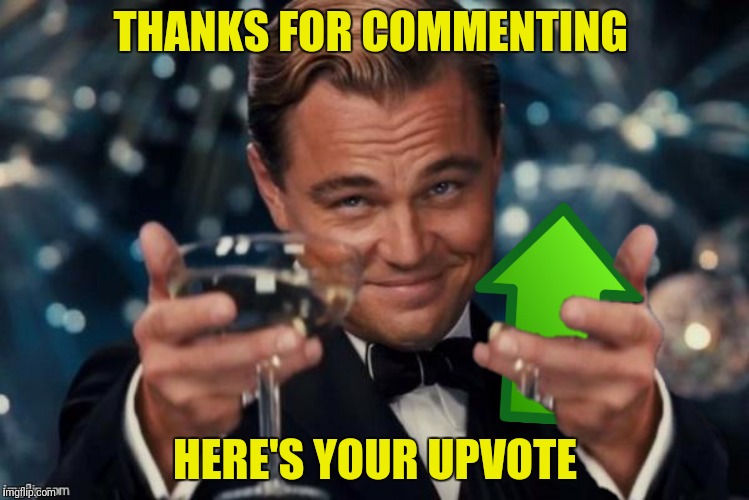 THANKS FOR COMMENTING HERE'S YOUR UPVOTE | made w/ Imgflip meme maker
